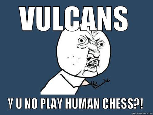 VULCANS Y U NO PLAY HUMAN CHESS?! Y U No