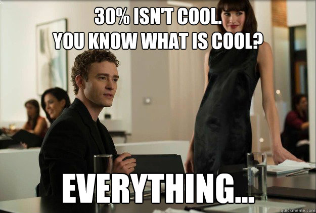 30% isn't cool.
You know what is cool? Everything...  justin timberlake the social network scene