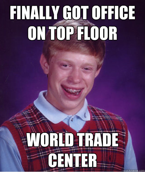 Finally got office on top floor World Trade Center  Bad Luck Brian