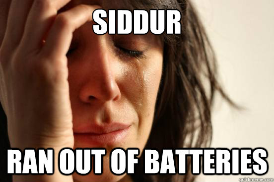 Siddur ran out of batteries  First World Problems