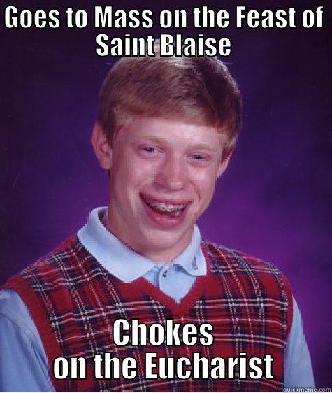 GOES TO MASS ON THE FEAST OF SAINT BLAISE CHOKES ON THE EUCHARIST Bad Luck Brian