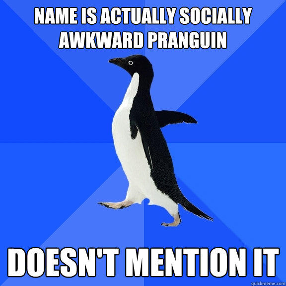 name is actually socially awkward pranguin doesn't mention it  