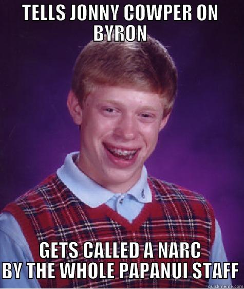 TELLS JONNY COWPER ON BYRON GETS CALLED A NARC BY THE WHOLE PAPANUI STAFF Bad Luck Brian