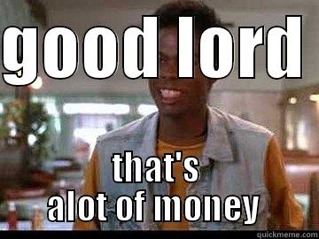 good lord  - GOOD LORD  THAT'S ALOT OF MONEY  Misc