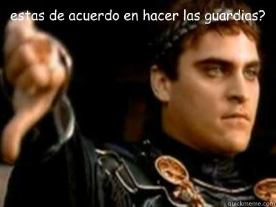 estas de acuerdo en hacer las guardias?   Downvoting Roman