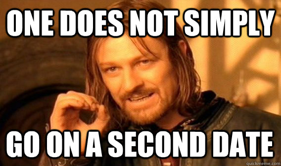 ONE DOES NOT SIMPLY GO ON A SECOND DATE - ONE DOES NOT SIMPLY GO ON A SECOND DATE  One Does Not Simply