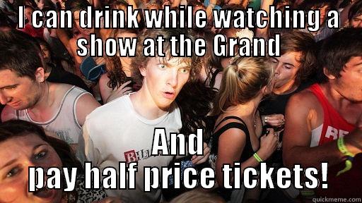 I CAN DRINK WHILE WATCHING A SHOW AT THE GRAND AND PAY HALF PRICE TICKETS! Sudden Clarity Clarence