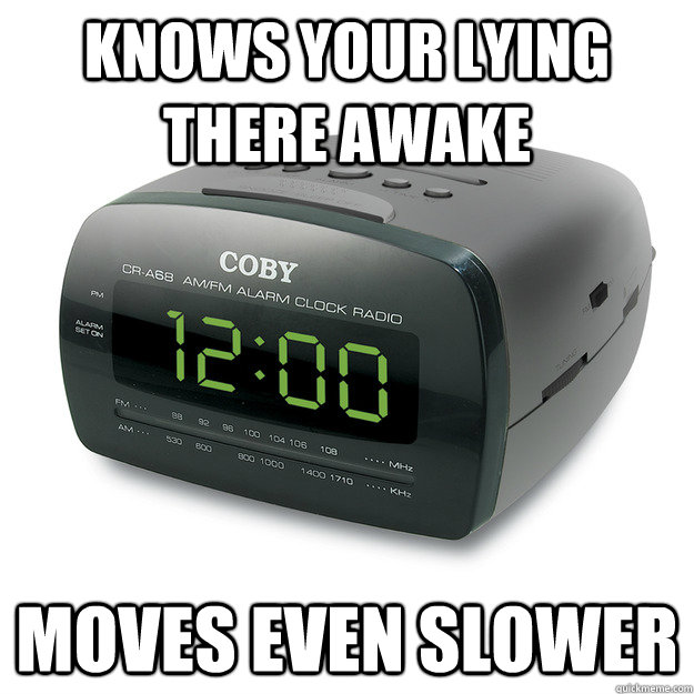 Knows your lying there awake Moves even slower  