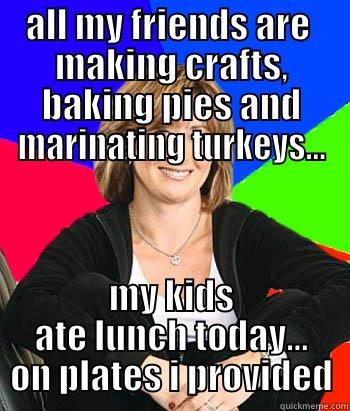 ALL MY FRIENDS ARE  MAKING CRAFTS, BAKING PIES AND MARINATING TURKEYS... MY KIDS ATE LUNCH TODAY... ON PLATES I PROVIDED Sheltering Suburban Mom