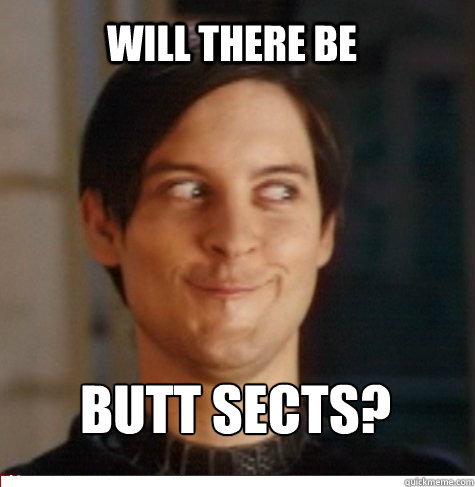 WILL THERE BE BUTT SECTS? - WILL THERE BE BUTT SECTS?  Creepy Tobey Maguire