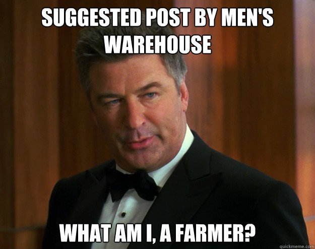 SUGGESTED POST BY MEN'S WAREHOUSE WHAT AM I, A FARMER? - SUGGESTED POST BY MEN'S WAREHOUSE WHAT AM I, A FARMER?  Alec Baldwin