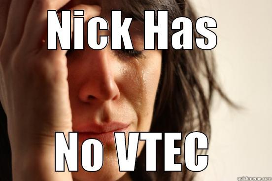 NICK HAS NO VTEC First World Problems