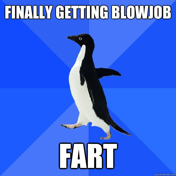 finally getting blowjob fart  Socially Awkward Penguin