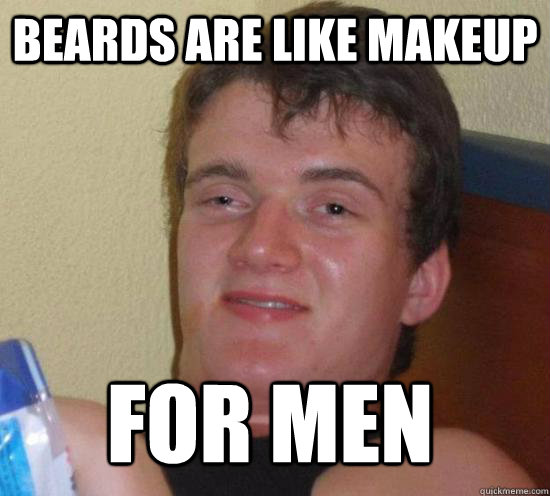 Beards are like makeup for men - Beards are like makeup for men  Misc