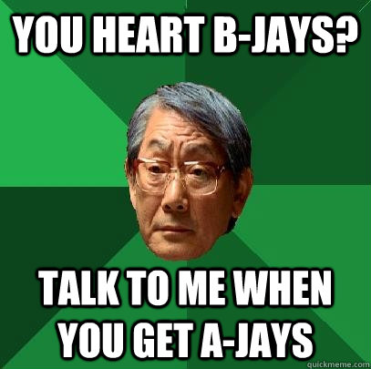 You heart B-Jays? Talk to me when you get A-Jays  High Expectations Asian Father