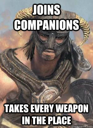Joins Companions takes every weapon in the place  Scumbag low lvl Dovahkiin