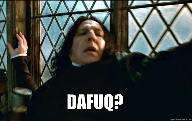 DAFUQ?   - DAFUQ?    Snape Dafuq