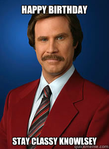 Happy Birthday Stay classy Knowlsey - Happy Birthday Stay classy Knowlsey  Scumbag Ron Burgundy