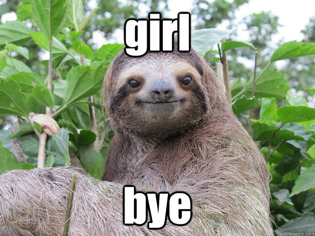 girl bye - girl bye  Stoned Sloth