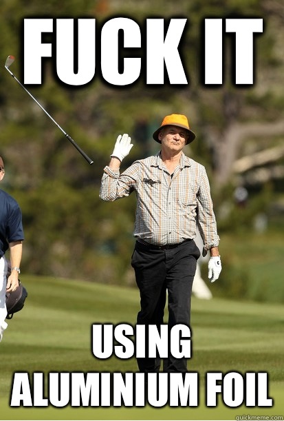 Fuck it Using aluminium foil   bill murray golf