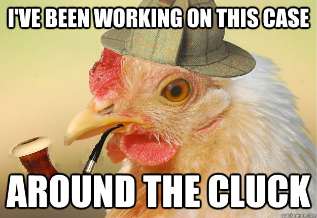 I've been working on this case around the cluck - I've been working on this case around the cluck  Chicken Detective