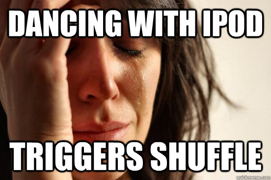 Dancing with ipod Triggers shuffle  First World Problems