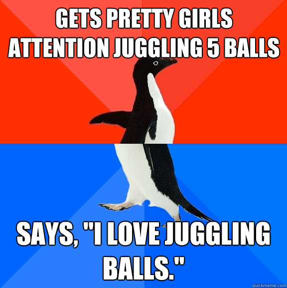 Gets pretty girls attention juggling 5 balls Says, 