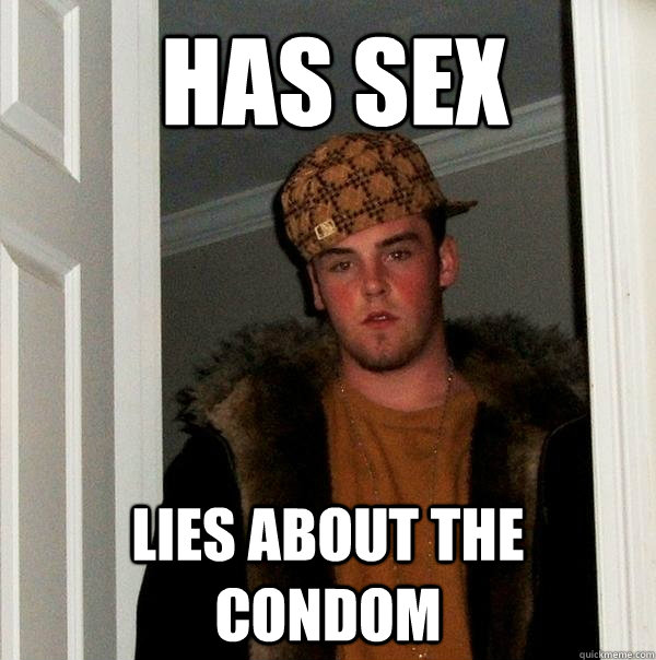 Has Sex Lies about the condom  Scumbag Steve
