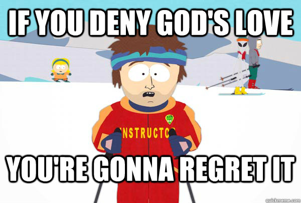 If you deny God's Love You're gonna regret it  Super Cool Ski Instructor