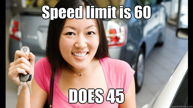 Speed limit is 60 DOES 45  Female Asian Driver