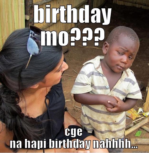 BIRTHDAY MO??? CGE NA HAPI BIRTHDAY NAHHHH... Skeptical Third World Kid