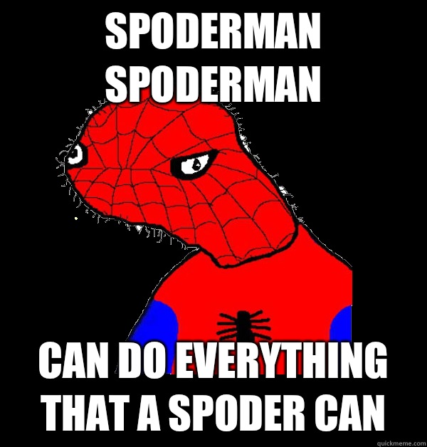 Spoderman spoderman Can do everything that a spoder can  Spoderman