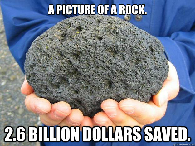 A picture of a rock. 2.6 billion dollars saved.  