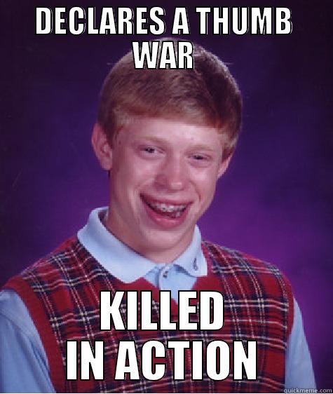 DECLARES A THUMB WAR KILLED IN ACTION Bad Luck Brian