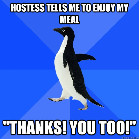 Hostess tells me to enjoy my meal 