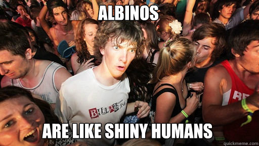 albinos are like shiny humans  Sudden Clarity Clarence