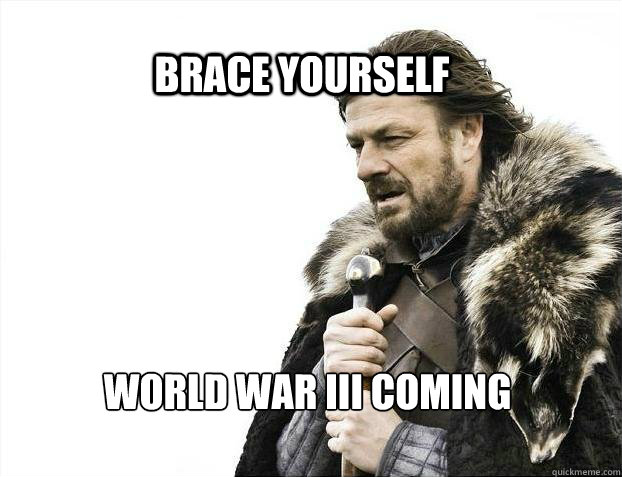 BRACE YOURSELf World War III coming  BRACE YOURSELF SOLO QUEUE