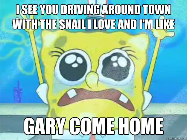 I see you driving around town with the snail I love and I'm like Gary come home  Gary come home cee lo green