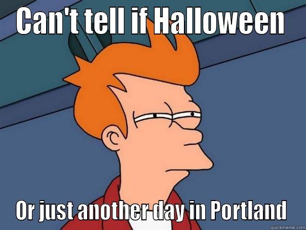 CAN'T TELL IF HALLOWEEN OR JUST ANOTHER DAY IN PORTLAND Futurama Fry