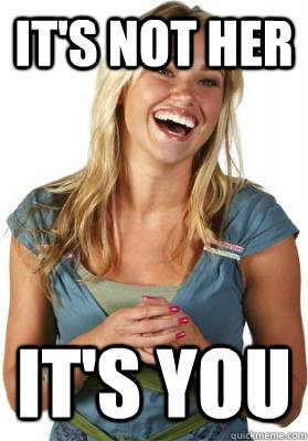 It's not her it's you  Friend Zone Fiona