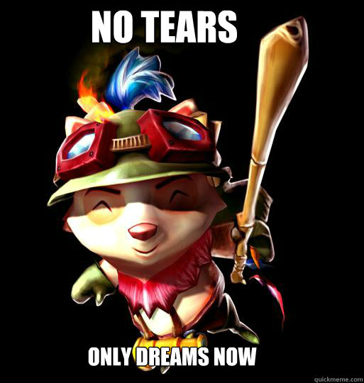 No tears Only dreams now  LoL Teemo
