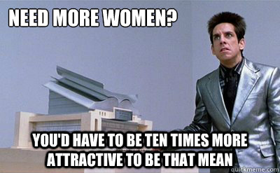Need more women? You'd have to be Ten times more attractive to be that mean   Zoolander
