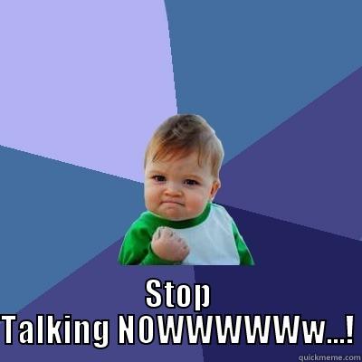  STOP TALKING NOWWWWWW...! Success Kid