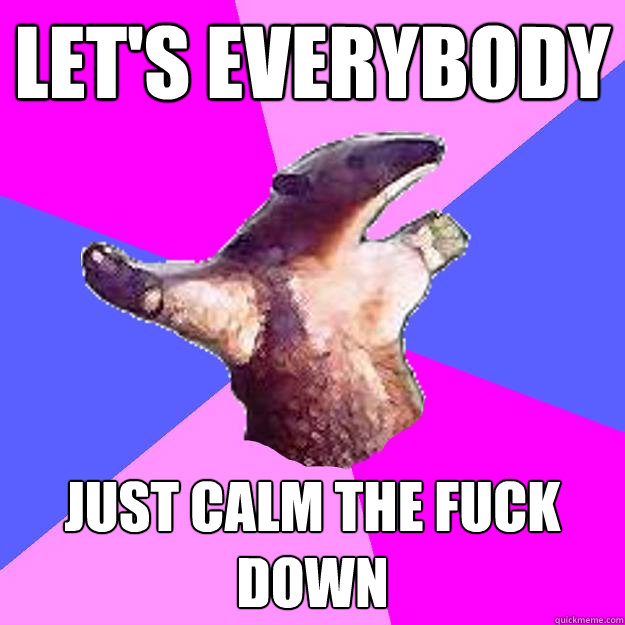 Let's Everybody Just calm the fuck down  