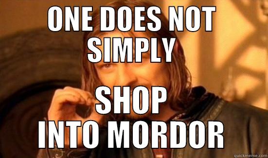 ONE DOES NOT SIMPLY SHOP INTO MORDOR Boromir