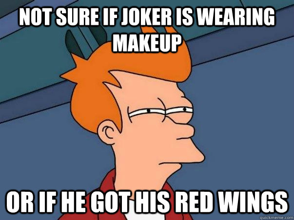 Not sure if joker is wearing makeup or if he got his red wings - Not sure if joker is wearing makeup or if he got his red wings  Not sure if deaf