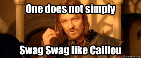 One does not simply Swag Swag like Caillou  One Does Not Simply
