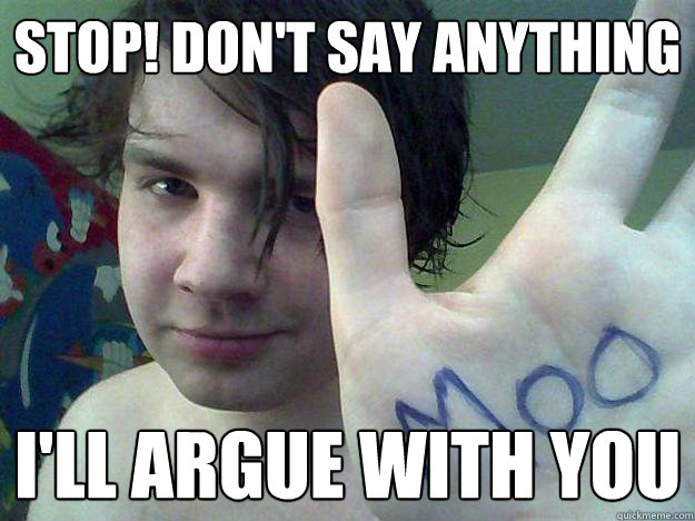 STOP! DON'T SAY ANYTHING I'll argue with you - STOP! DON'T SAY ANYTHING I'll argue with you  Misc