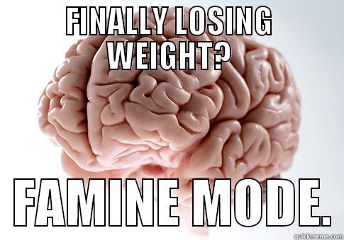 FINALLY LOSING WEIGHT?   FAMINE MODE. Scumbag Brain