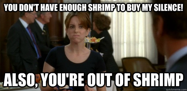 You don't have enough shrimp to buy my silence! Also, you're out of shrimp - You don't have enough shrimp to buy my silence! Also, you're out of shrimp  shrimplemon